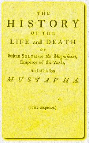 [Gutenberg 53452] • The History of the Life and Death of Sultan Solyman the Magnificent, Emperor of the Turks, and of His son Mustapha